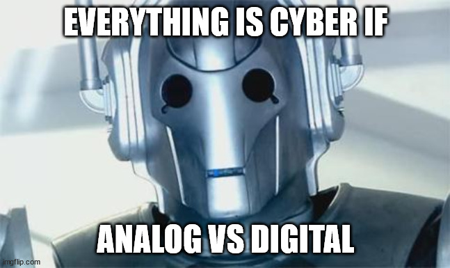 Cyberman saying: Everything is Cyber if Analog vs Digital
